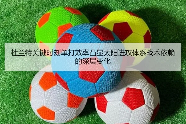 杜兰特关键时刻单打效率凸显太阳进攻体系战术依赖的深层变化