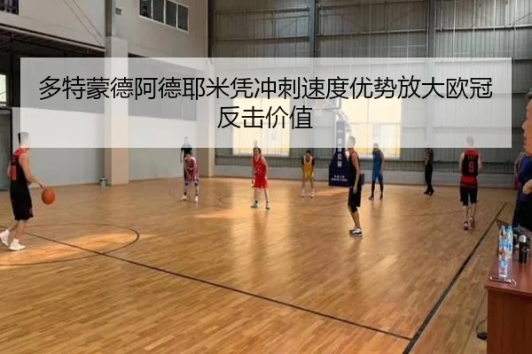 多特蒙德阿德耶米凭冲刺速度优势放大欧冠反击价值