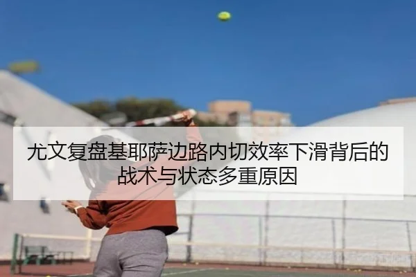 尤文复盘基耶萨边路内切效率下滑背后的战术与状态多重原因